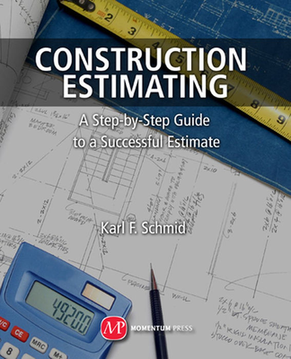 Construction Estimating: A Step-By-Step Guide to a Successful Estimate by Karl F. Schmid