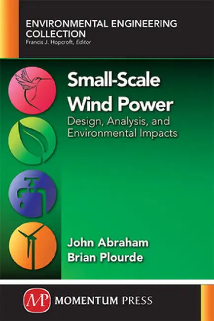 Small-Scale Wind Power: Design, Analysis, and Environmental Impacts by Abraham, John P.