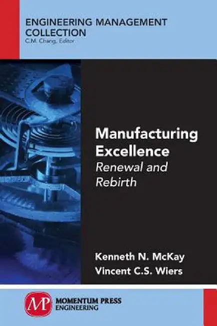 Manufacturing Excellence: Renewal and Rebirth by Kenneth N. McKay