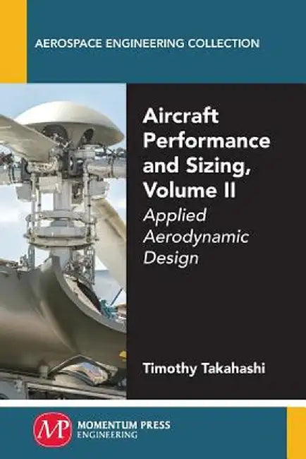 Aircraft Performance and Sizing, Volume II: Applied Aerodynamic Design by Timothy Takahashi