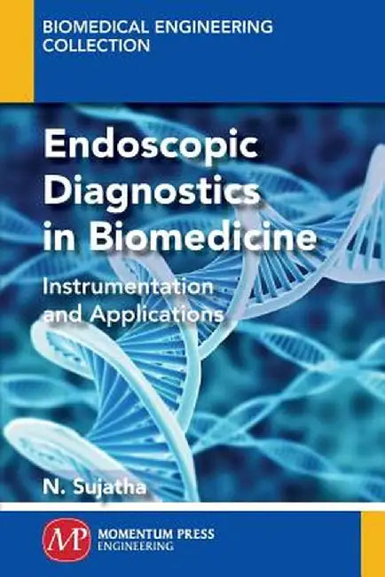 Endoscopic Diagnostics in Biomedicine: Instrumentation and Applications by N. Sujatha
