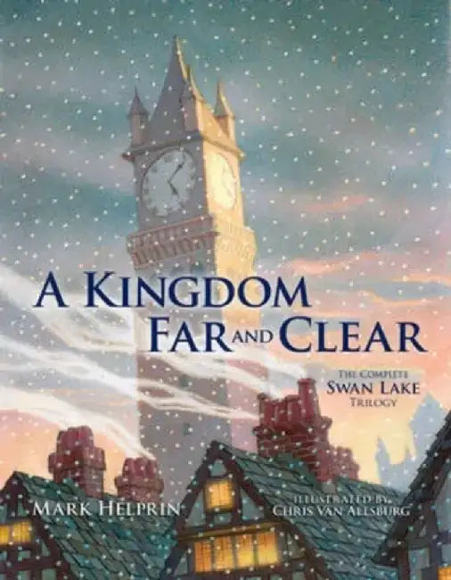 A Kingdom Far and Clear: The Complete Swan Lake Trilogy by Mark Helprin
