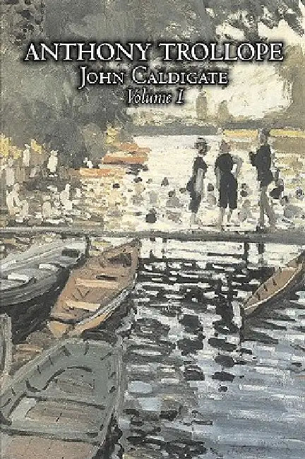 John Caldigate, Volume I of II by Anthony Trollope, Fiction, Literary by Anthony Trollope