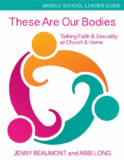 These Are Our Bodies, Middle School Leader Guide: Talking Faith & Sexuality at Church & Home by Jenny Beaumont