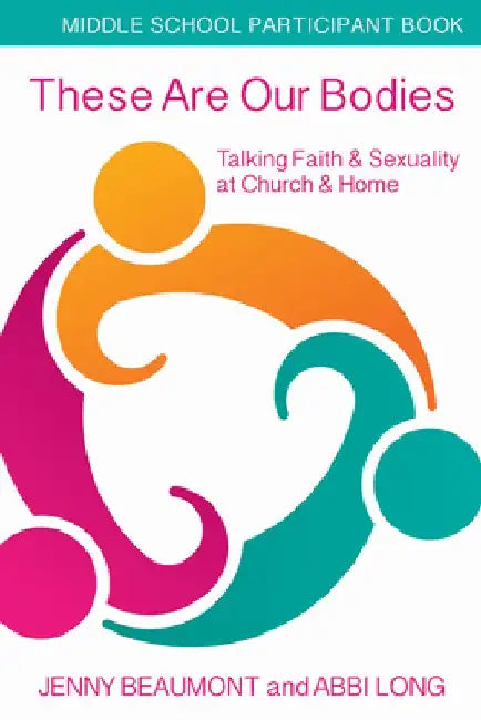 These Are Our Bodies, Middle School Participant Booklet: Talking Faith & Sexuality at Church & Home by Jenny Beaumont