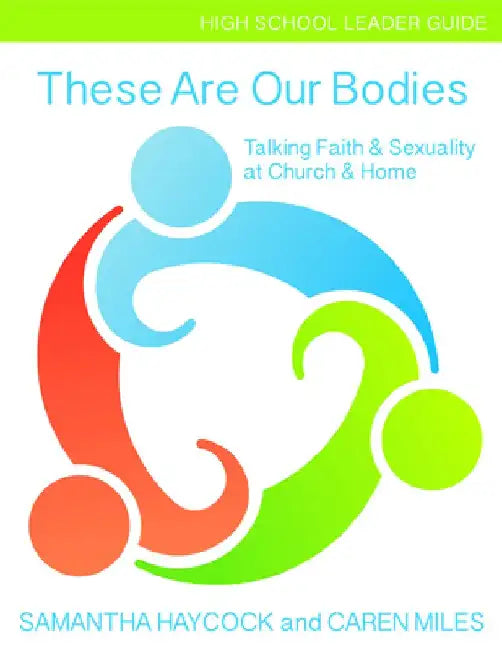 These Are Our Bodies, High School Leader Guide: Talking Faith & Sexuality at Church & Home (High School Leader Guide) by Samantha Haycock