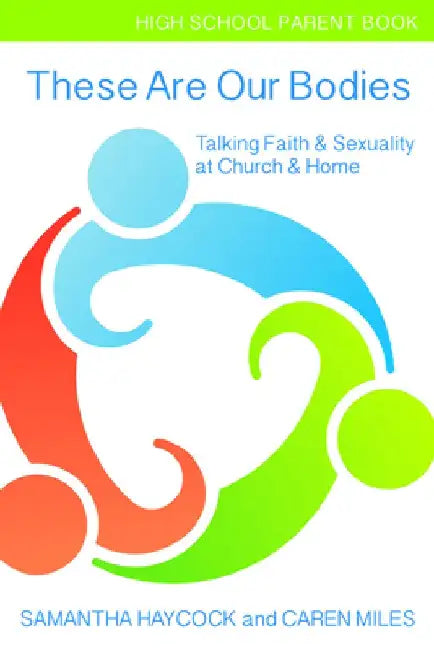 These Are Our Bodies, High School Parent Book: Talking Faith & Sexuality at Church & Home (High School Parent Book) by Samantha Haycock