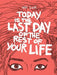 Today Is the Last Day of the Rest of Your Life by Ulli Lust