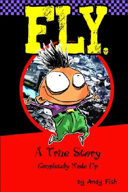 FLY; A True Story Completely Made Up by Andy Fish