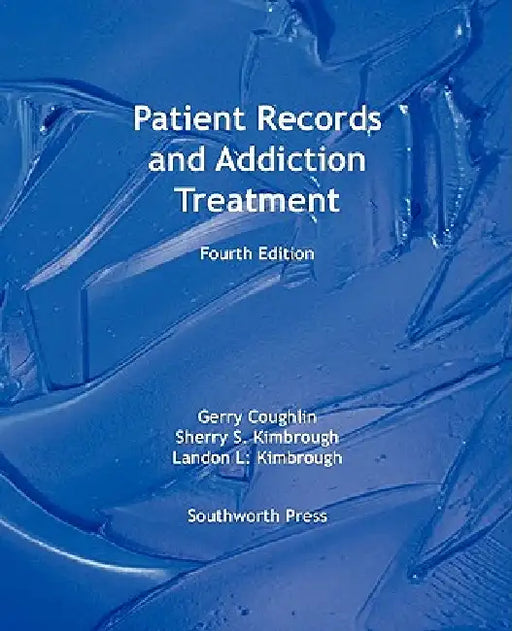 Patient Records and Addiction Treatment, Fourth Edition by Gerry Coughlin, Sherry S. Kimbrough, Landon L. Kimbrough