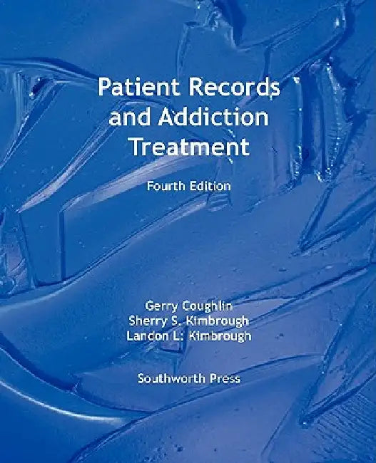 Patient Records and Addiction Treatment, Fourth Edition by Gerry Coughlin, Sherry S. Kimbrough, Landon L. Kimbrough