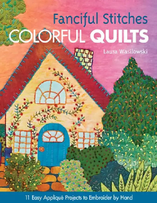 Fanciful Stitches, Colorful Quilts-Print-on-Demand-Edition: 11 Easy Applique Projects to Embroider by Hand [With Pattern(s)] [With Pattern(s)] by Laura Wasilowski