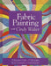 Fabric Painting with Cindy Walter: A Beginner's Guide: 11 Techniques, from Colorwashes to Painted Quilts by Cindy Walter