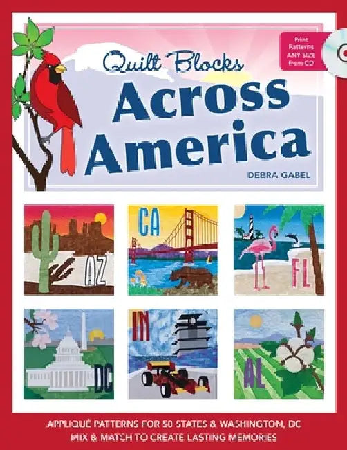 Quilt Blocks Across America: Applique Patterns for 50 States & Washington, D.C., Mix & Match to Create Lasting Memories [With CDROM] by Debra Gabel