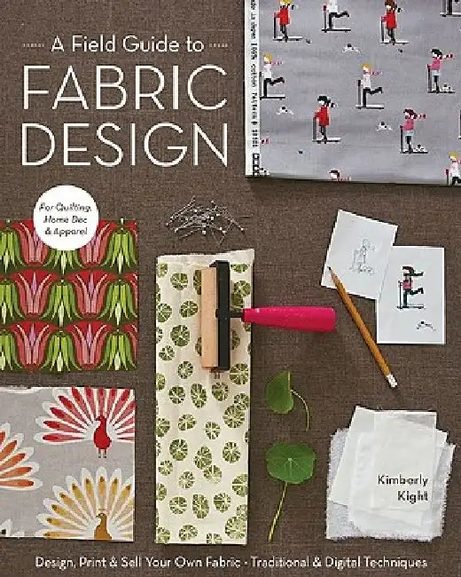 A Field Guide To Fabric Design by Kim Kight