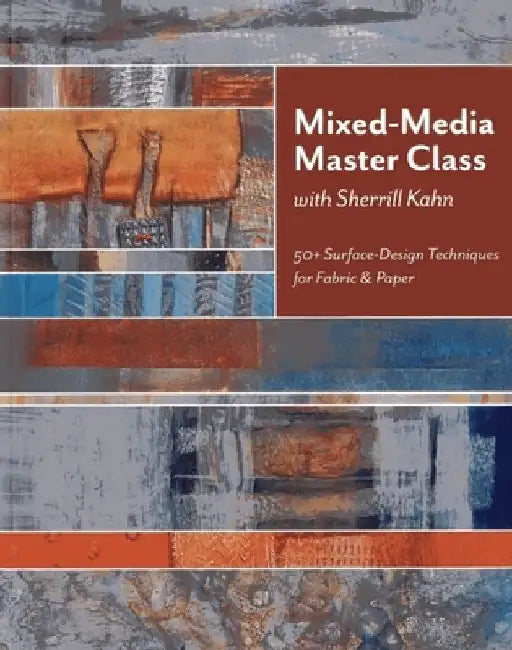 Mixed-Media Master Class with Sherrill Kahn: 50+ Surface-Design Techniques for Fabric & Paper by Sherrill Kahn