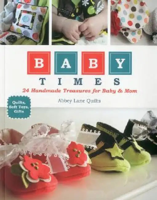 Baby Times: 24 Handmade Treasures for Baby & Mom by Abbey Lane Quilts