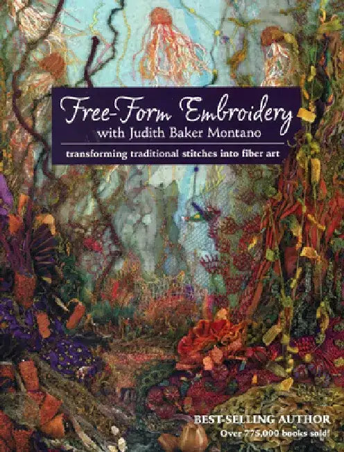 Free-Form Embroidery with Judith Baker Montano: Transforming Traditional Stitches Into Fiber Art by Judith Baker Montano