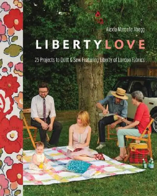 Liberty Love-Print-on-Demand-Edition: 25 Projects to Quilt & Sew Featuring Liberty of London Fabrics [With Pattern(s)] by Alexia Marcelie Abegg