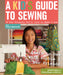 A Kid's Guide to Sewing: Learn to Sew with Sophie & Her Friends: 16 Fun Projects You'll Love to Make & Use by Sophie Kerr, Weeks Ringle, Bill Kerr