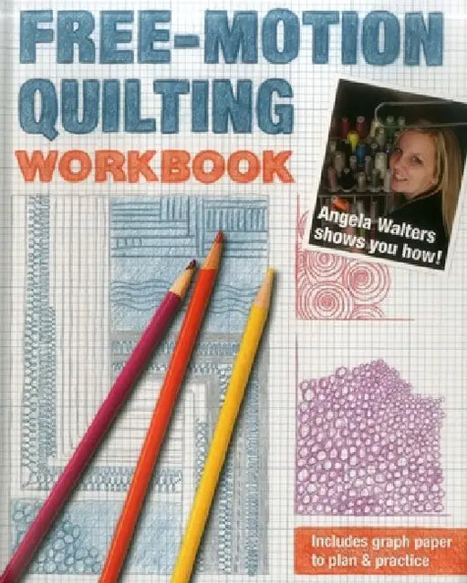 Free-Motion Quilting Workbook: Angela Walters Shows You How! by Angela Walters