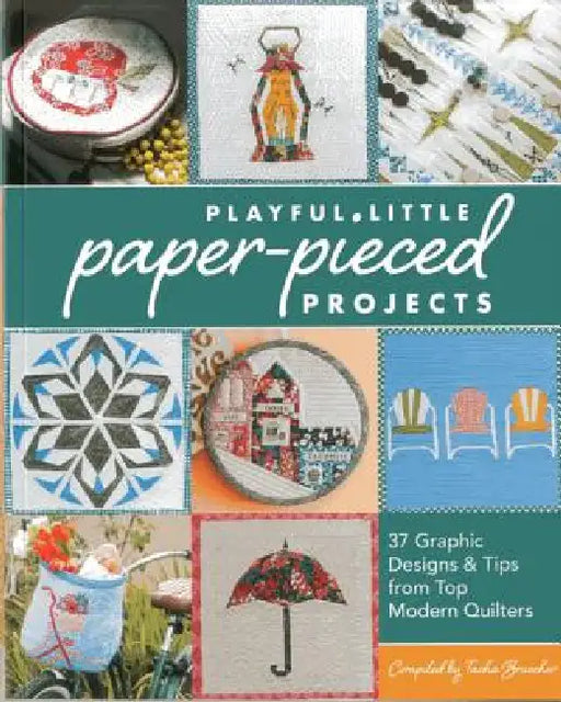 Playful Little Paper-Pieced Projects: 37 Graphic Designs & Tips from Top Modern Quilters [With CDROM] by Tacha Bruecher