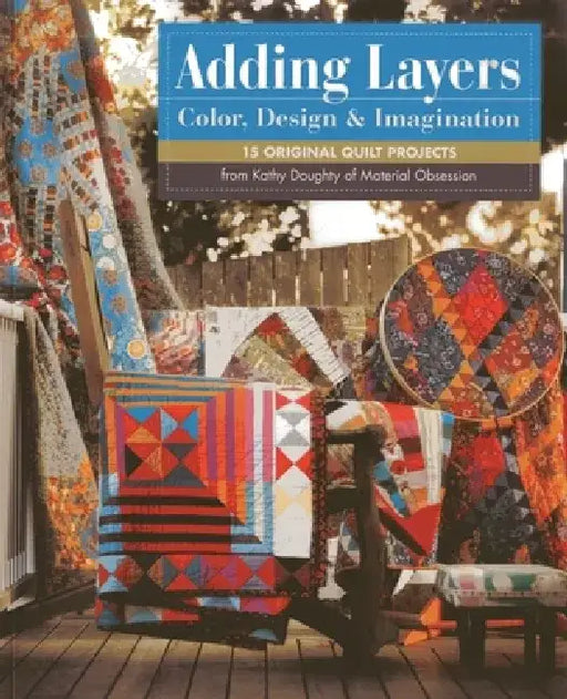 Adding Layers - Color, Design & Imagination: 15 Original Quilt Projects from Kathy Doughty of Material Obsession [With Pattern(s)] by Kathy Doughty