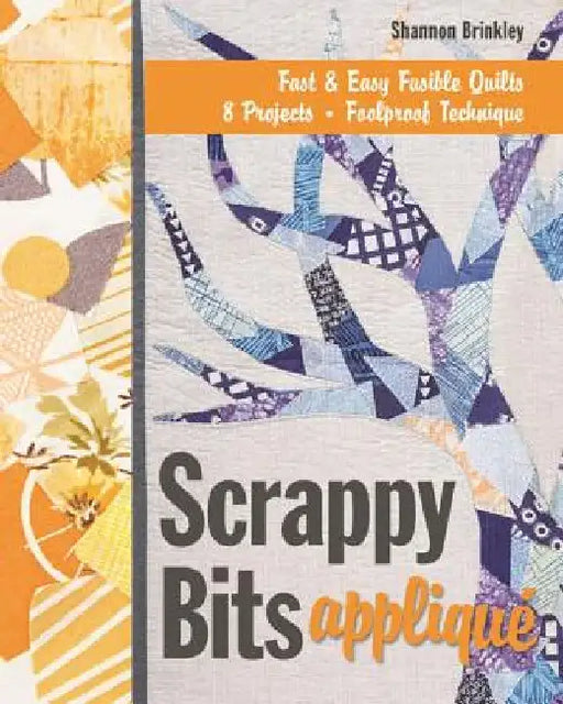Scrappy Bits Appliqué - Print-On-Demand Edition: Fast & Easy Fusible Quilts, 8 Projects, Foolproof Technique [With Pattern(s)] [With Pattern(s)] by Shannon Brinkley