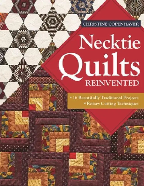 Necktie Quilts Reinvented: 16 Beautifully Traditional Projects - Rotary Cutting Techniques by Christine Copenhaver