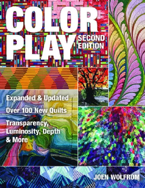 Color Play: Expanded & Updated - Over 100 New Quilts - Transparency, Luminosity, Depth & More by Joen Wolfrom