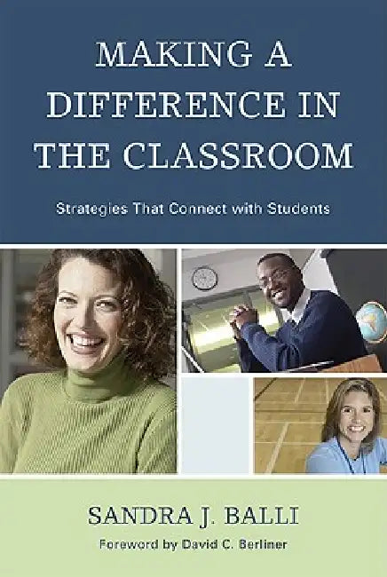 Making a Difference in the Classroom: Strategies that Connect with Students by Sandra J. Balli, David C. Berliner