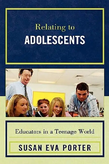 Relating to Adolescents: Educators in a Teenage World by Susan Eva Porter