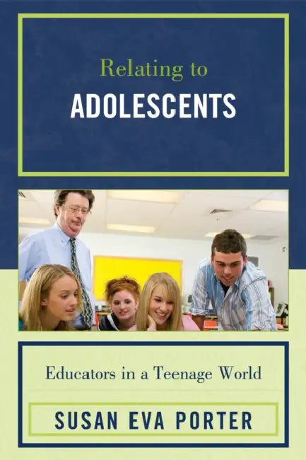 Relating to Adolescents: Educators in a Teenage World by Susan Eva Porter