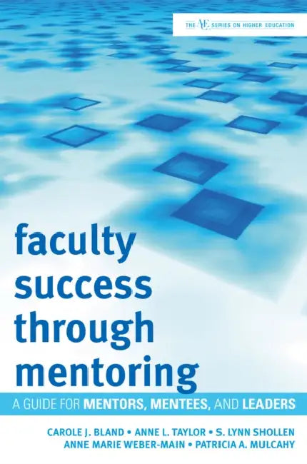 Faculty Success through Mentoring: A Guide for Mentors, Mentees, and Leaders by Carole J. Bland, Anne L. Taylor, S. Lynn Shollen
