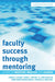 Faculty Success through Mentoring: A Guide for Mentors, Mentees, and Leaders by Carole J. Bland, Anne L. Taylor, S. Lynn Shollen