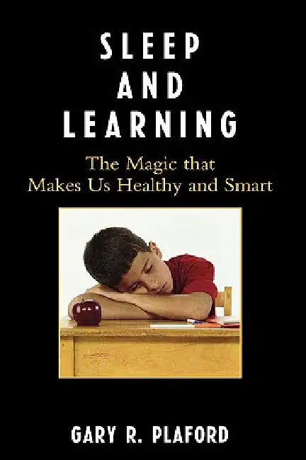 Sleep and Learning: The Magic that Makes Us Healthy and Smart by Gary R. Plaford