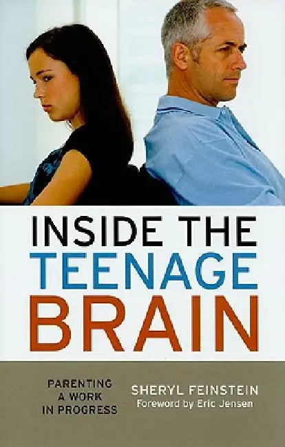 Inside the Teenage Brain: Parenting a Work in Progress by Sheryl Feinstein, Eric Jensen