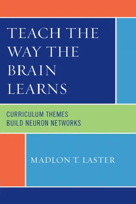 Teach the Way the Brain Learns: Curriculum Themes Build Neuron Networks by Madlon T. Laster
