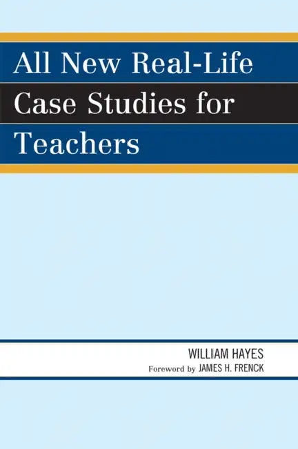 All New Real-Life Case Studies for Teachers by William Hayes