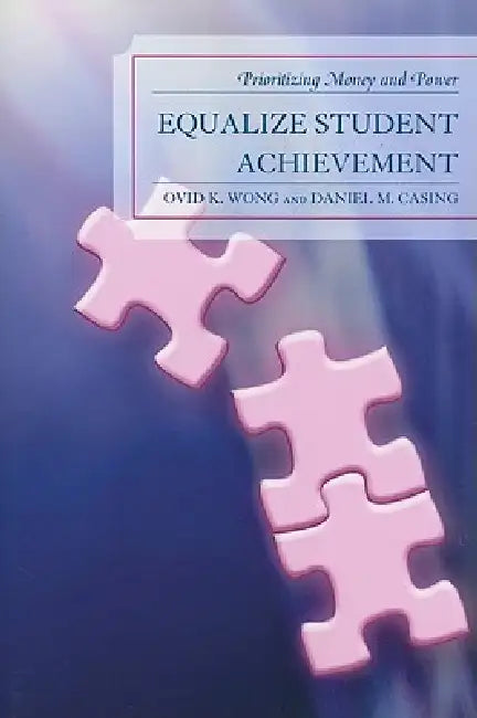 Equalize Student Achievement: Prioritizing Money and Power by Ovid K. Wong, Daniel M. Casing