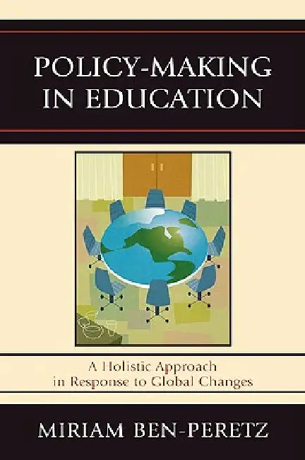 Policy-Making in Education: A Holistic Approach in Response to Global Changes by Miriam Ben-Peretz