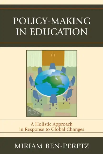Policy-Making in Education: A Holistic Approach in Response to Global Changes by Miriam Ben-Peretz