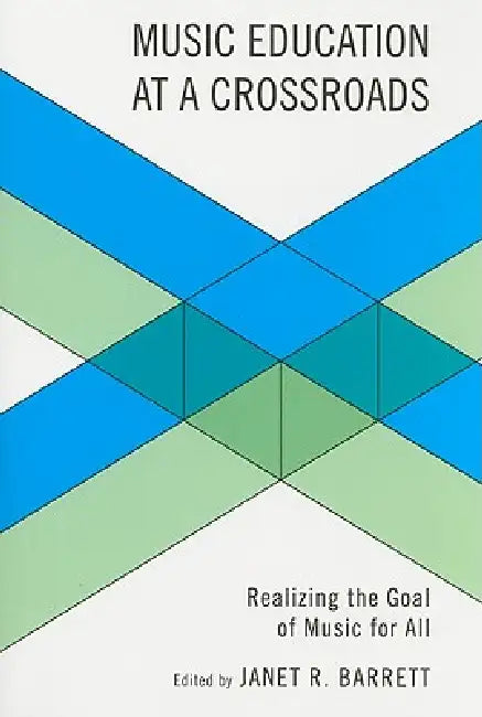 Music Education at a Crossroads: Realizing the Goal of Music for All by Janet R. Barrett, Michael Blakeslee, Anne L. Bryant