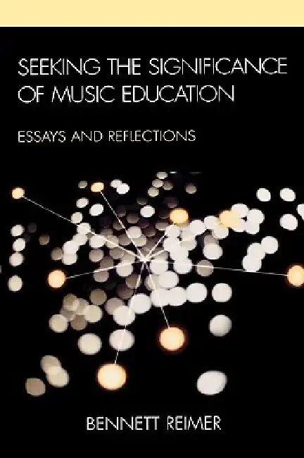 Seeking the Significance of Music Education: Essays and Reflections by Bennett Reimer