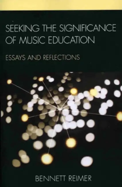 Seeking the Significance of Music Education: Essays and Reflections by Bennett Reimer