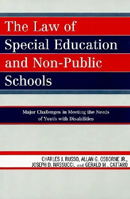 Law of Special Education and Non-Public Schools: Major Challenges in Meeting the Needs of Youth with Disabilities by Charles J. Russo, Allan G. Osborne Jr, Joseph D. Massucci