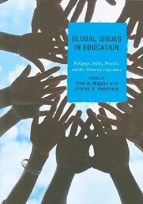 Global Issues in Education: Pedagogy, Policy, Practice, and the Minority Experience by Greg Wiggan, Ruth Ahn, Charles B. Hutchison