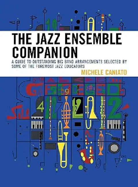 Jazz Ensemble Companion: A Guide to Outstanding Big Band Arrangements Selected by Some of the Foremost Jazz Educators by Michele Caniato