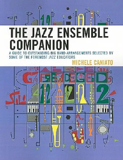 Jazz Ensemble Companion: A Guide to Outstanding Big Band Arrangements Selected by Some of the Foremost Jazz Educators by Michele Caniato