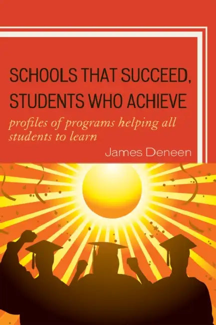 Schools That Succeed, Students Who Achieve: Profiles of Programs Helping All Students to Learn by James Deneen
